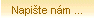 Napi�te n�m ...